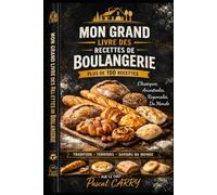 LA BOULANGERIE: Plus de 150 recettes de pains, viennoiseries et spécialités boulangères