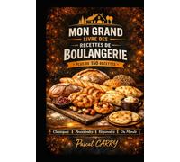 LA BOULANGERIE: Plus de 150 recettes de pains, viennoiseries et spécialités boulangères