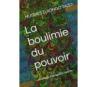 La boulimie du pouvoir: Anatomie d'un appétit sans fin