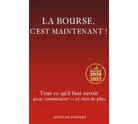 LA BOURSE, C'EST MAINTENANT !: Tout ce qu’il faut savoir pour commencer - et rien de plus.