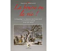 La Bourse Ou La Vie - Le Brigandage Et Sa Répression Dans Le Pays Niçois Et En Provence Orientale (Xviiie-Xixe Siècles)