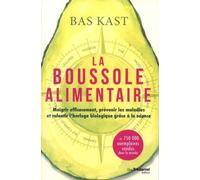 La Boussole Alimentaire - Maigrir Efficacement, Prévenir Les Maladies Et Ralentir L'horloge Biologique Grâce À La Science