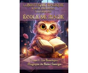 LA BOUTIQUE MAGIQUE FORCE THÉLINDRA À OUVRIR UNE ÉCOLE DE MAGIE - TOME 1 : La Boutique Magique de Saint George DYS 10-14ans: Une aventure fantastique ... formant et levant une armée de magiciens.