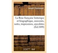 La Boxe française historique et biographique, souvenirs, notes, impressions, anecdotes Joseph Charlemont (Auteur)