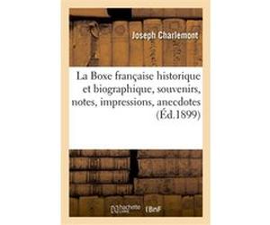 La Boxe française historique et biographique, souvenirs, notes, impressions, anecdotes Joseph Charlemont (Auteur)