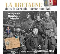 La Bretagne dans la Seconde Guerre mondiale. Occupation - Résistance -