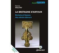 La Bretagne d'Arthur Bretons et Saxons des siècles obscurs - Patrick Galliou - Lemme Edit-Maison - broché - Essai