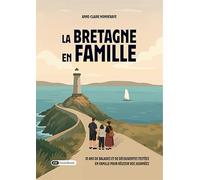 La Bretagne en famille: 10 ans de balades et de découvertes testées en famille pour réussir vos journées