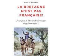 La Bretagne n'est pas française !: Pourquoi le duché de Bretagne doit-il renaître ?