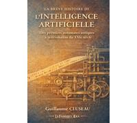 La brève histoire de l'Intelligence Artificielle: Des premiers automates antiques à la révolution du XXIe siècle