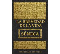 LA BREVEDAD DE LA VIDA - SÉNECA: Un clásico imprescindible del estoicismo sobre el tiempo, la vida y el arte de vivir con sentido