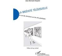 La brièveté télévisuelle Le cas des émissions sur les arts plastiques - Jean-Bernard Cheymol - L'harmattan - broché - Essai