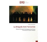 La Brigade Anti Terroriste: Manuel D'emploi Stratégique des Forces Terrestres en Zone Urbaine