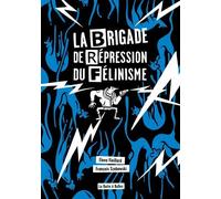 La brigade de répression du félinisme: ou comment l'homme a voulu vaincre le chat pour sauver l'amour