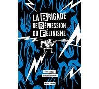La brigade de répression du félinisme: ou comment l'homme a voulu vaincre le chat pour sauver l'amour