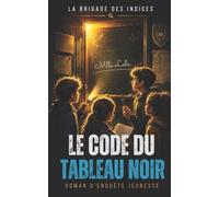 La Brigade des Indices : Le Code du Tableau Noir: Tome 1 d’une trilogie d’enquêtes captivantes pour les 9 à 12 ans.