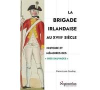 La Brigade irlandaise au XVIIIe siècle Pierre-Louis Coudray (Auteur)