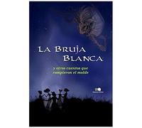 La Bruja Blanca Y Otros Cuentos Que Rompieron El Molde