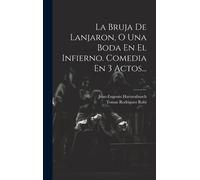 La Bruja De Lanjaron, O Una Boda En El Infierno. Comedia En 3 Actos...