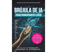 La Brújula de IA para Principiantes 2026: Todo lo que necesita saber y entender ahora sobre Inteligencia Artificial: Desde ChatGPT, Agentes y Sora hasta Protección de Datos y la Ley de IA (AI Act)