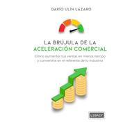 La brújula de la aceleración comercial: Cómo aumentar tus ventas en menos tiempo y convertirte en el referente de tu industria