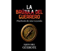 LA BRÚJULA DEL GUERRERO: Playbook de Una Leyenda
