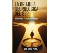 LA BRÚJULA NEUROLÓGICA DEL SER: NAVEGANDO HACIA TU PROPÓSITO