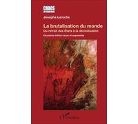 La brutalisation du monde Du retrait des États à la décivilisation Deuxième édition revue et augmentée - Deuxième édition revue et augmentée - Josepha Laroche - L'harmattan - broché - Etude