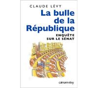 La Bulle de la république Enquête sur le Sénat - Claude Lévy - Calmann-Levy - broché - Essai