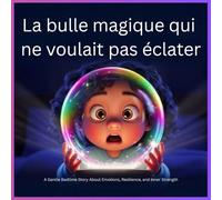La bulle magique qui ne voulait pas éclater: Une douce histoire du soir sur les émotions, la résilience et la force intérieure