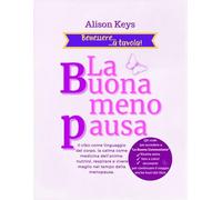 La Buona menopausa: Il cibo come linguaggio del corpo, la calma come medicina dell'anima: nutrirsi, respirare e vivere meglio nel tempo della menopausa