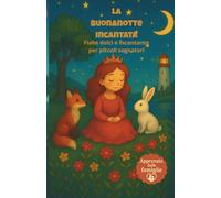 La Buonanotte Incantata: Fiabe dolci e incantate per piccoli sognatori dai 2 ai 5 anni