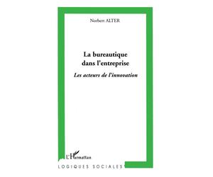 La bureautique dans l'entreprise Les acteurs de l'innovation - Norbert Alter - L'harmattan - broché - Etude