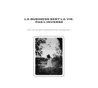 La business sert la vie, pas l'inverse: « Vous n'avez pas quitté un patron pour devenir votre propre tyran. »