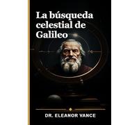 La búsqueda celestial de Galileo: Una nueva perspectiva sobre el genio de Galileo y su incansable lucha por resolver el mayor enigma de la navegación: la longitud.