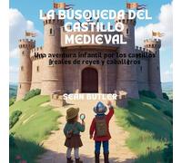 La Búsqueda Del Castillo Medieval: Una Aventura Infantil Por Los Castillos Reales De Reyes Y Caballeros