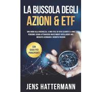 La Bussola degli Azioni & ETF: Una guida alla ricchezza, a uno stile di vita elevato e a una pensione sicura attraverso investimenti intelligenti nel mercato azionario e reddito passivo - con guida pe
