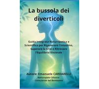 La bussola dei diverticoli: Guida Integrata Naturopatica e Scientifica per Rigenerare l'Intestino, Superare la Crisi e Ritrovare l'Equilibrio Viscerale