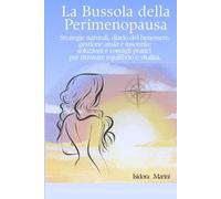LA BUSSOLA DELLA PERIMENOPAUSA: Strategie naturali, diario del benessere, gestione ansia e insonnia: soluzioni e consigli pratici per ritrovare equilibrio e vitalità.