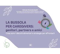La bussola per Caregivers: genitori, partners e amici. Cosa sono i disturbi alimentari e strategie per affrontarli. Ediz. illustrata