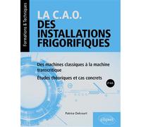 La C.A.O. des installations frigorifiques Des machines classiques à la machine transcritique - Études théoriques et cas concrets - Patrice Delcourt - Ellipses - broché - Scolaire / Universitaire