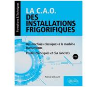 La C.A.O. Des Installations Frigorifiques - Des Machines Classiques À La Machine Transcritique - Etudes Théoriques Et Cas Concrets