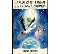 LA C-COGNA PORTABAMBINI: Una favola illustrata e divertente su come nascono i bambini e sull'evoluzione delle cicogne!