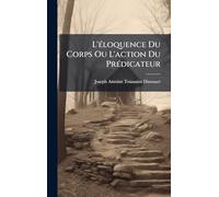 L'Ã(c)loquence Du Corps Ou L'action Du PrÃ(c)dicateur