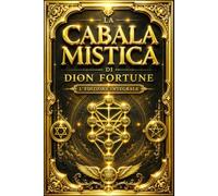 La Cabala Mistica di Dion Fortune: L'Edizione Integrale del Capolavoro dell'Esoterismo Occidentale con una Guida alla Cabala, all'Albero della Vita, ... Tradizione Ermetica, al Simbolismo Esoteric