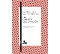 La cabeza del dragón: Prólogo y guía de lectura de Joaquín del Valle-Inclán
