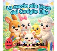 La Caccia alle Uova del Coniglio Lillo: Ediz. a colori. Simpatico libro di Pasqua per bambini dai 3- 6 anni- Una dolce storia su amicizia e condivisione con tante attività creative.