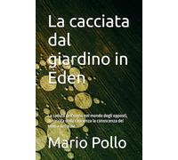 La cacciata dal giardino in Eden: La caduta dell'uomo nel mondo degli opposti, la nascita della coscienza la conoscenza del bene e del male