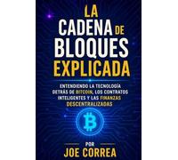 La Cadena de Bloques Explicada: Entendiendo la Tecnología Detrás de Bitcoin, los Contratos Inteligentes y las Finanzas Descentralizadas