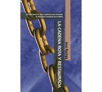 LA CADENA ROTA Y RESTAURADA: El Plan Maestro: Diez Capítulos para Entender la Narrativa Completa de la Biblia